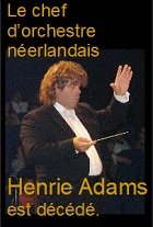 2022-11-26 Le chef d’orchestre néerlandais Henrie Adams est décédé. - cliquer ici